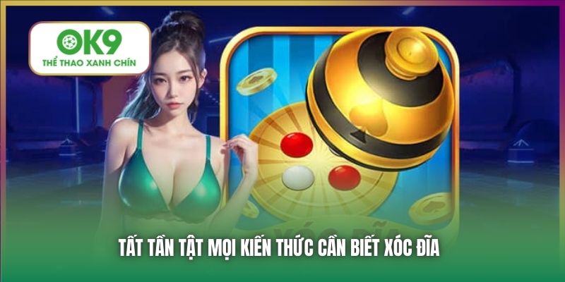 Tất tần tật mọi kiến thức cần biết Xóc Đĩa